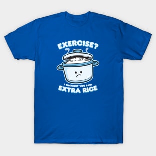 Exercise I Thought You Said Extra Rice T-Shirt